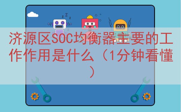 济源区SOC均衡器的工作作用是什么（1分钟看懂）